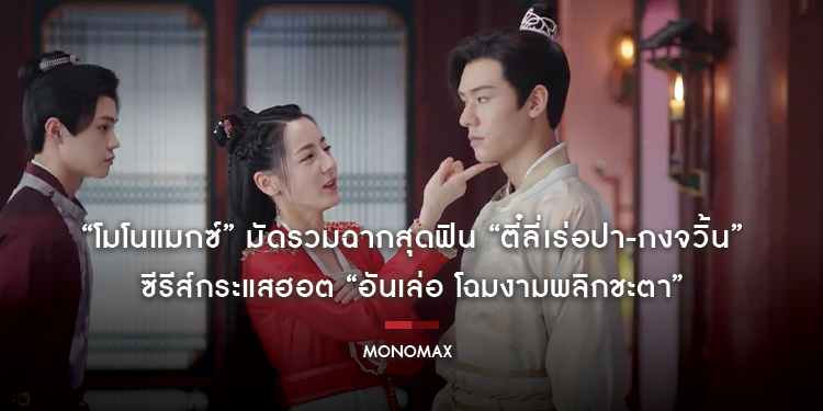 “โมโนแมกซ์” มัดรวมฉากสุดฟิน “ตี๋ลี่เร่อปา-กงจวิ้น” ซีรีส์กระแสฮอต “The Legend of Anle อันเล่อ โฉมงามพลิกชะตา”